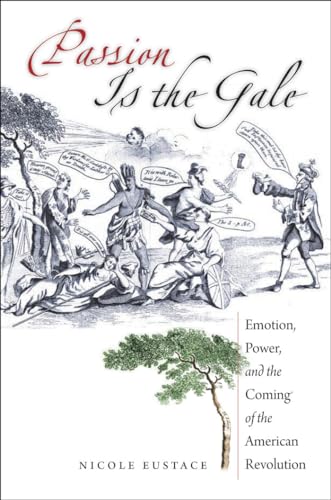 Passion is the Gale: Emotion, Power, and the Coming of the American Revolution (Published for the Omohundro Institute of Early American History and Culture, Williamsburg, Virginia)